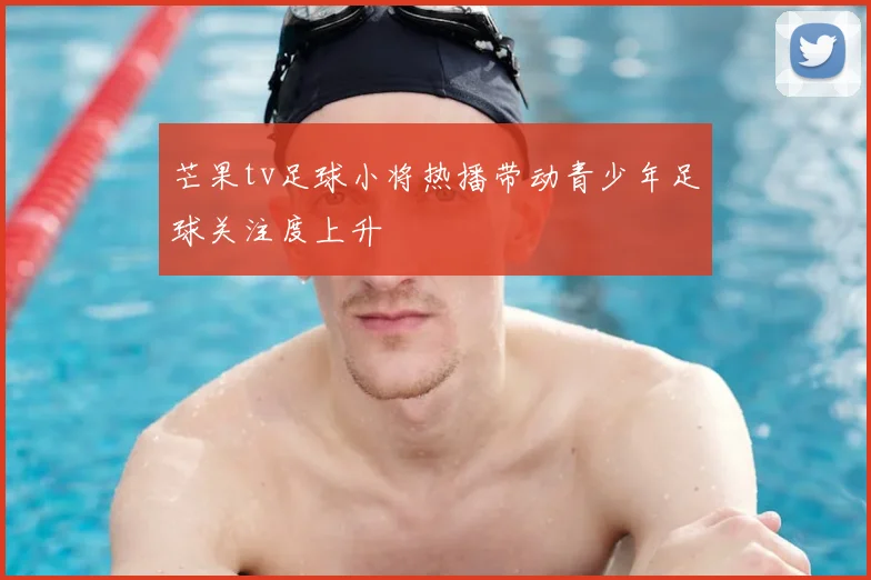 芒果tv足球小将热播带动青少年足球关注度上升