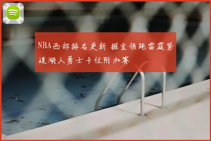 NBA西部排名更新 掘金领跑雷霆紧追湖人勇士卡位附加赛