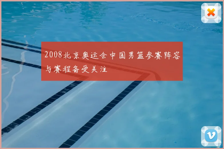 2008北京奥运会中国男篮参赛阵容与赛程备受关注