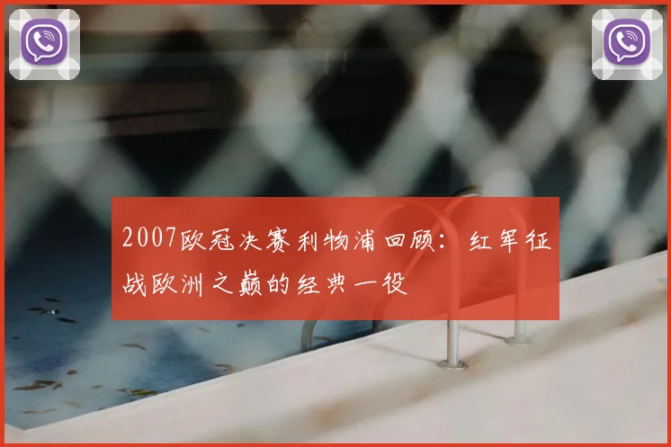 2007欧冠决赛利物浦回顾：红军征战欧洲之巅的经典一役